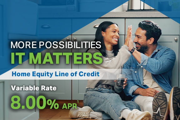 More Possibilities - It Matters. Home Equity Line of Credit. Variable Rate 8.00% APR*